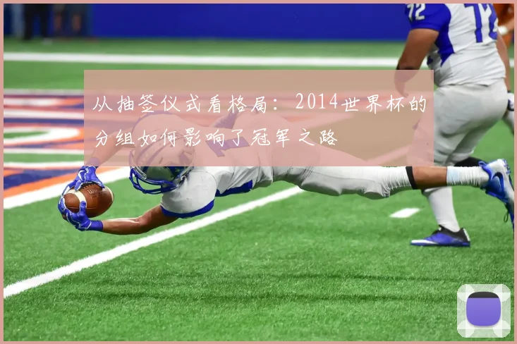 从抽签仪式看格局：2014世界杯的分组如何影响了冠军之路