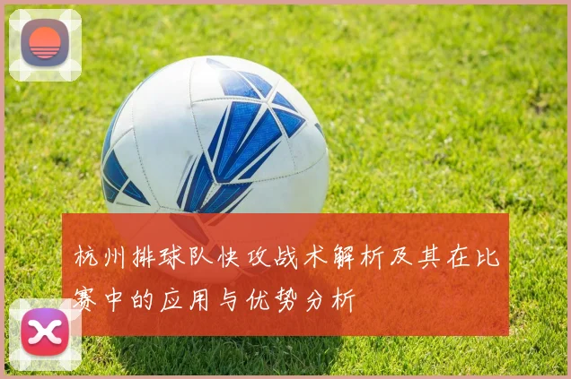 杭州排球队快攻战术解析及其在比赛中的应用与优势分析